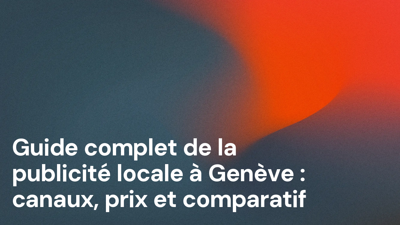 Guide complet de la publicité locale à Genève : canaux, prix et comparatif